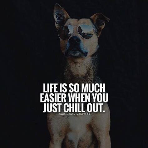 Life is so much easier when you just chill out. | Positive quotes, Chill out quotes, Chill quotes