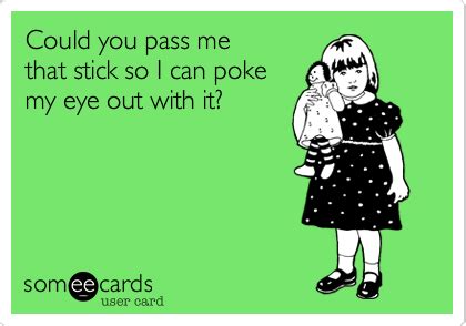 Could you pass me that stick so I can poke my eye out with it? | Poke me, Ecards funny, Funny ...