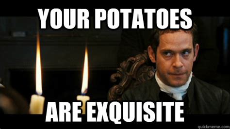 Your potatoes are exquisite - Mr collins - quickmeme