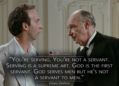 You're serving. You're not a servant. Serving is a supreme art. God is ...