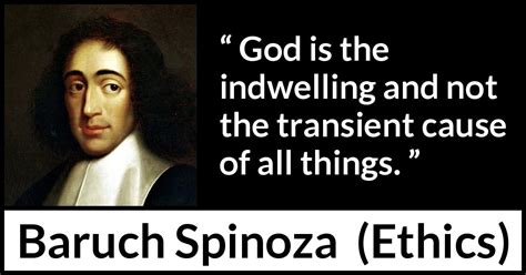 Baruch Spinoza: “God is the indwelling and not the transient...”