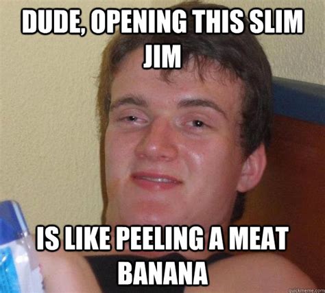 Dude, opening this slim jim is like peeling a meat banana - 10 Guy - quickmeme