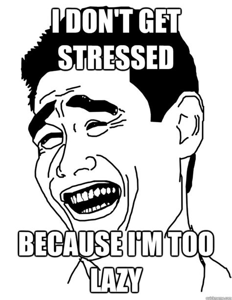 When I get stressed I stop being stressed and be awesome instead - Stress - quickmeme