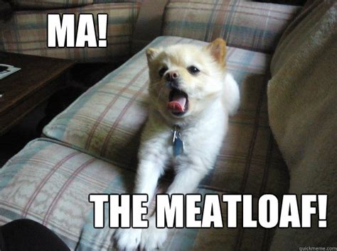 MA! THE MEATLOAF! - Misc - quickmeme