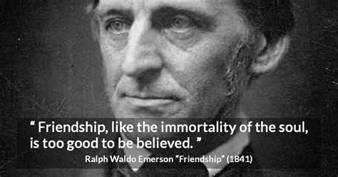 Ralph Waldo Emerson: “Friendship, like the immortality of the...”