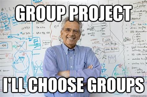 group project i'll choose groups - Engineering Professor - quickmeme