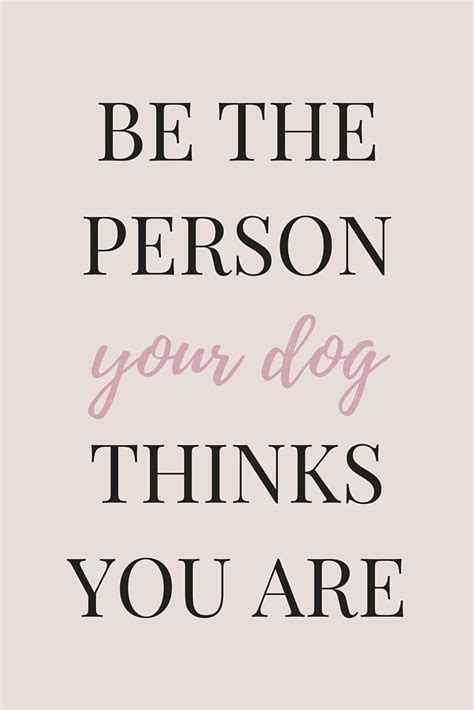 Dog Quote *Be the person your dog thinks you are* http://www ...