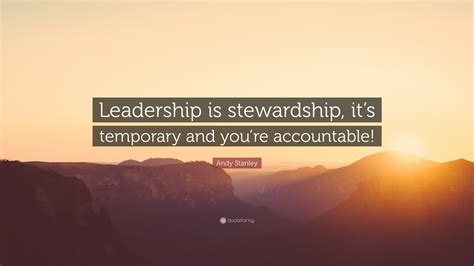 Andy Stanley Quote: “Leadership is stewardship, it’s temporary and you’re accountable!”