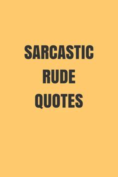 28 Sarcastic Rude Quotes ideas | sarcastic, quotes, sarcastic quotes