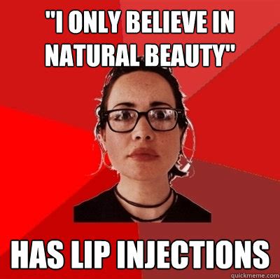 "i only believe in natural beauty" has lip injections - Liberal Douche Garofalo - quickmeme