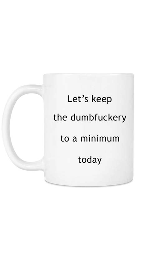 Let's Keep The Dumbfuckery To A Minimum Funny Coffee Mug in 2021 ...