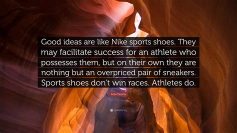 Felix Dennis Quote: “Good ideas are like Nike sports shoes. They may facilitate success for an ...