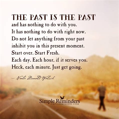 "The past is only a memory and can only serve to teach you what you ...