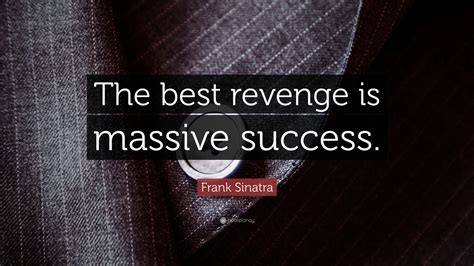 Frank Sinatra Quote: “The best revenge is massive success.” (18 ...