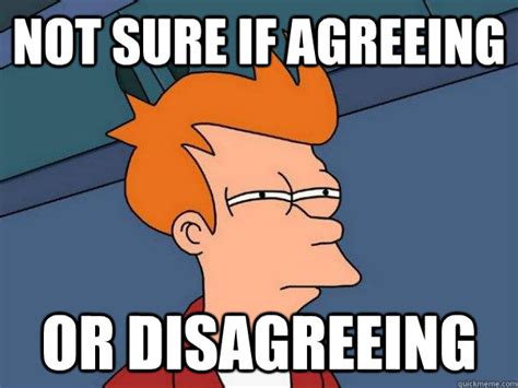 Not sure if agreeing Or disagreeing - Futurama Fry - quickmeme