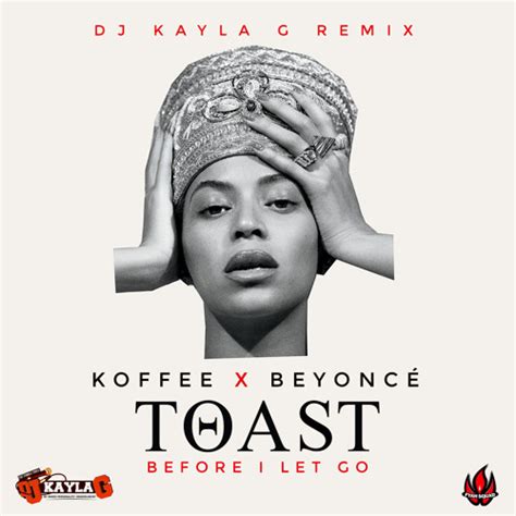 Stream KOFFEE x BEYONCE - Toast, Before I Let Go (DJ KAYLA G REMIX) [Short Version] - FYAH SQUAD ...