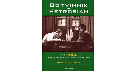 Botvinnik - Petrosian: 1963 World Chess Championship Match by Mikhail ...