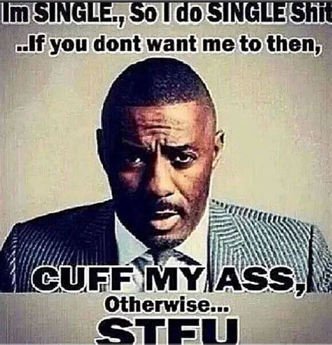 Single memes Idris Elba lol | Work quotes funny, Funny texts, Single memes