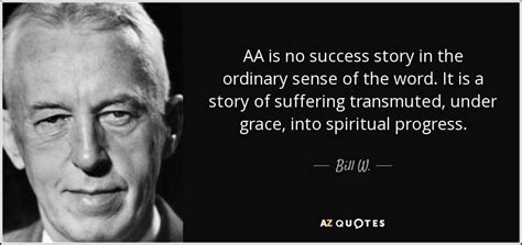 Bill W. quote: AA is no success story in the ordinary sense of...