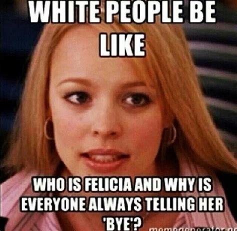 Who's Felicia | Bye Felicia | Know Your Meme