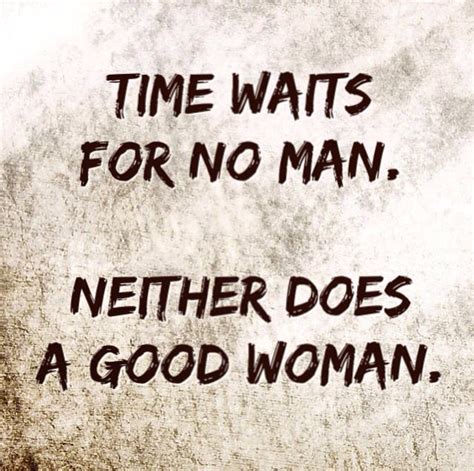 Time waits for no man. Neither does a good woman. All About Me!, Always Remember, Great Quotes ...