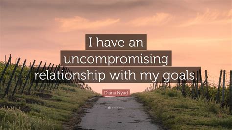 Diana Nyad Quote: “I have an uncompromising relationship with my goals.”