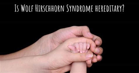 Is Wolf Hirschhorn Syndrome hereditary?