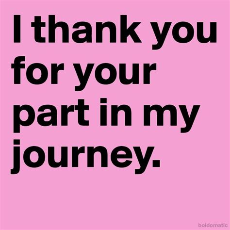 I thank you for your part in my journey. | Friendship quotes, I thank you, Me quotes