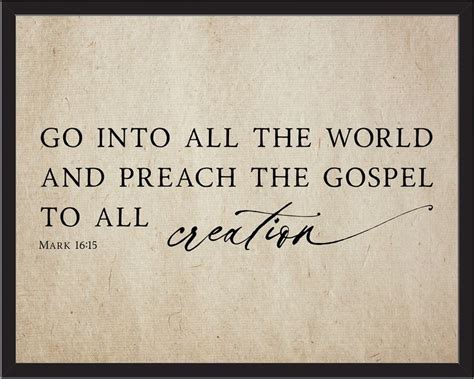 Go into all the world and preach the gospel to all creation - Mark 16: ...