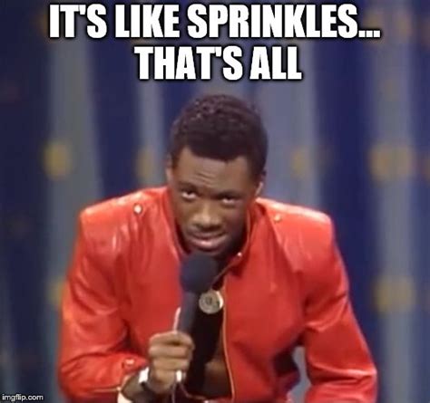 It's like sprinkles... that's all - Imgflip