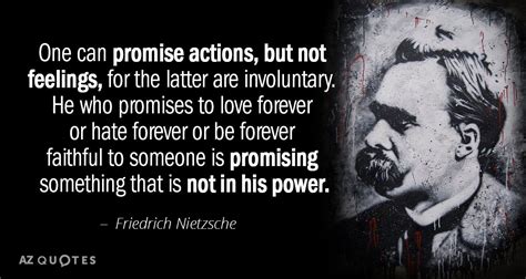 Friedrich Nietzsche quote: One can promise actions, but not feelings, for the latter...