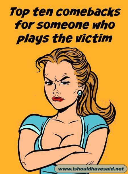 How to respond to a person who acts like a victim | I should have said | Playing the victim ...