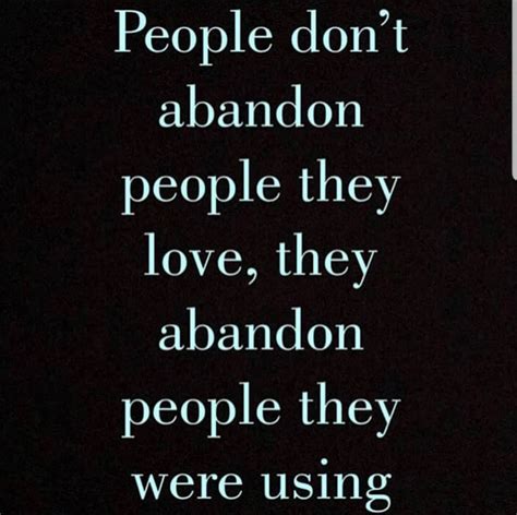 the words people don't abandon people they love, they abandon people they were using