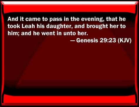 Genesis 29:23 And it came to pass in the evening, that he took Leah his ...