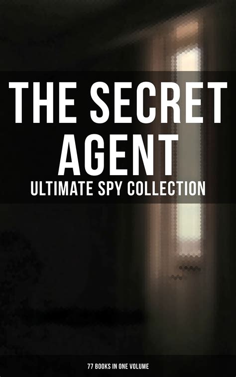 The Secret Agent: Ultimate Spy Collection (77 Books in One Volume) (E. Philips Oppenheim, Arthur ...