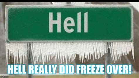 Hell Has Frozen Over! - Imgflip