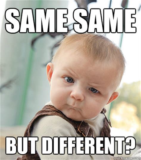 Same Same But Different? - skeptical baby - quickmeme