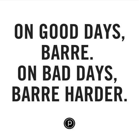 Motivational Barre Quotes: On Good Days, Bare on Bad Days, Barrel Harder