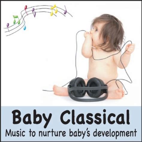 Baby Classical: Music to Nurture Baby's Development (Lullabies for Babies, Baby Lullaby Music ...