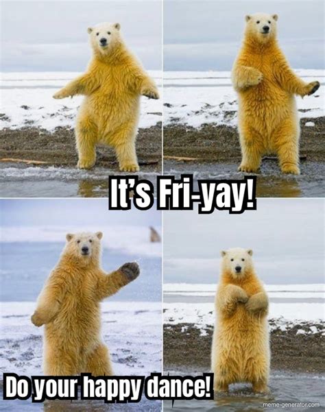 It’s Fri-yay! Do your happy dance! - Meme Generator