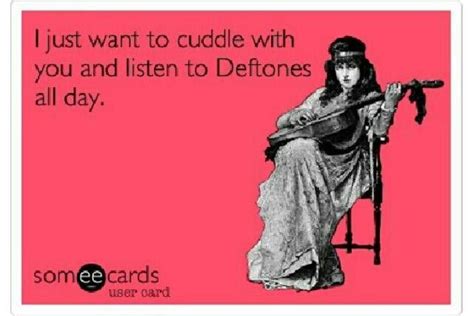 Deftones ecard. Chino's voice is so soothing and can make any bad day ...