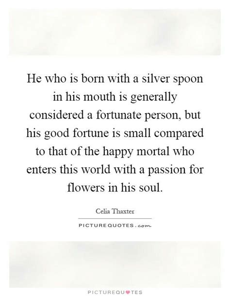 He who is born with a silver spoon in his mouth