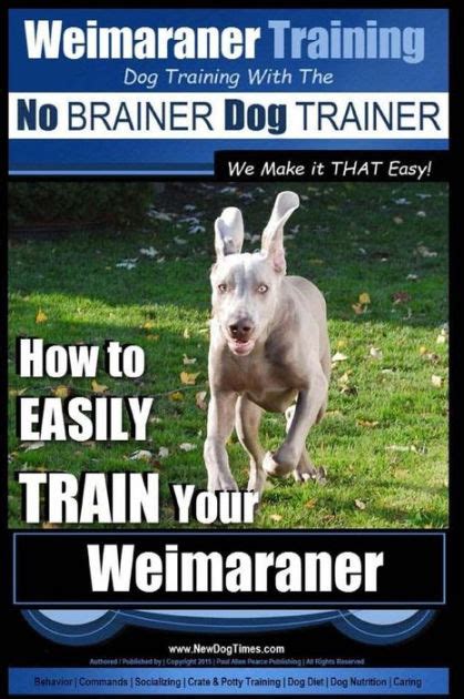 Weimaraner Training Dog Training with the No BRAINER Dog TRAINER "We Make it THAT Easy": How to ...