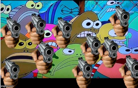 Image tagged in spongebob angry mob with guns - Imgflip