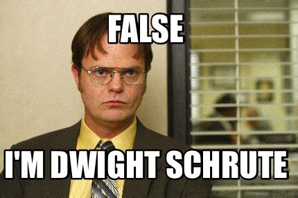 Meme Maker - False I'm Dwight Schrute Meme Generator!