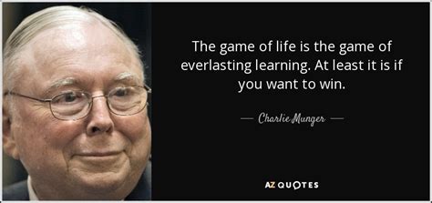 Charlie Munger quote: The game of life is the game of everlasting ...