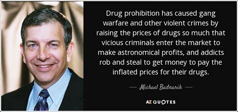 Michael Badnarik quote: Drug prohibition has caused gang warfare and other violent crimes...