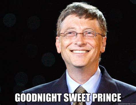 GOODNIGHT SWEET PRINCE - BILL GATES - quickmeme