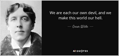 Oscar Wilde quote: We are each our own devil, and we make this...