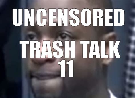 UNCENSORED TRASH TALK 11 - Daily Snark